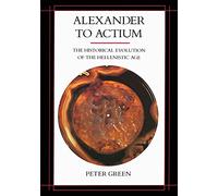 Alexander to Actium: The Historical Evolution of the Hellenistic Age Volume 1 (Hellenistic Culture and Society)