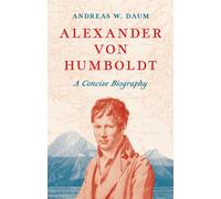 Alexander von Humboldt : A Concise Biography