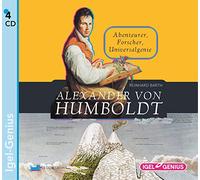 Alexander Von Humboldt: Abenteurer, Forscher, Univer