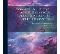 Alexander von Humboldt Cosmos: A Sketch of A Physical Description of the Universe: 1 in White Alexander von Humboldt White