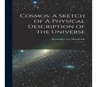 Alexander von Humboldt Cosmos: A Sketch of A Physical Description of the Universe: 5 Alexander von Humboldt Multicolor