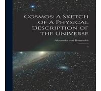 Alexander von Humboldt Cosmos: A Sketch of A Physical Description of the Universe: 5 in White Alexander von Humboldt White