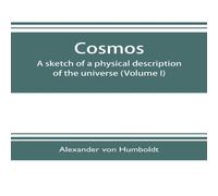 Alexander von Humboldt Cosmos : a sketch of a physical description of the universe Alexander von Humboldt Multicolor