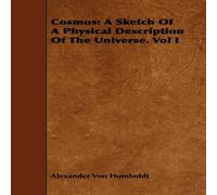 Alexander von Humboldt Cosmos: A Sketch Of A Physical Description Of The Universe. Vol I Alexander von Humboldt Multicolor