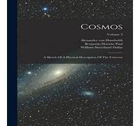 Alexander von Humboldt Cosmos: A Sketch Of A Physical Description Of The Universe; Volume Alexander von Humboldt Multicolor