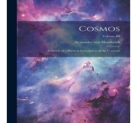 Alexander von Humboldt Cosmos: A Sketch of a Physical Description of the Universe; Volume Alexander von Humboldt Multicolor