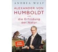 Alexander von Humboldt und die Erfindung der Natur: »Eine wunderbare, eine herrlich zu lesende, monumentale Biografie.« (Denis Scheck)