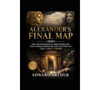 Alexander's Final Map (2026): The Archaeological Breakthrough That Finally Resolved the Location of the Lost Tomb