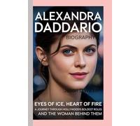ALEXANDRA DADDARIO - BIOGRAPHY: Eyes Of Ice, Heart Of Fire - a Journey Through Hollywood's Boldest Roles And the Woman Behind Them