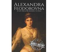 Alexandra Feodorovna: A Life From Beginning to End: 3 (Biographies of Russian Royalty)