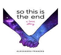 Alexandra Franzen So This Is the End : A Love Story (Explore Spiritual Freedom Alexandra Franzen Multicolor