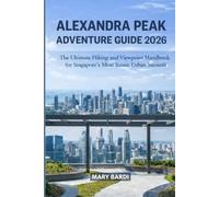 ALEXANDRA PEAK ADVENTURE GUIDE 2026: The Ultimate Hiking and Viewpoint Handbook for Singapore’s Most Iconic Urban Summit: 1 (ADVENTURE BEYOND MAPS)