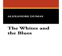 Alexandre Dumas Four Classic Novels: The Whites & the Blues, The Thirtienth Alexandre Dumas Multicolor