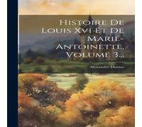 Alexandre Dumas Histoire De Louis Xvi Et De Marie-antoinette, Volume 3.. Alexandre Dumas Multicolor