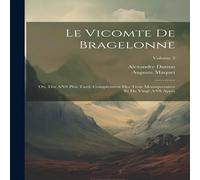 Alexandre Dumas Le Vicomte de Bragelonne: Ou, Dix ANS Plus Tard; Complement Des Alexandre Dumas Multicolor