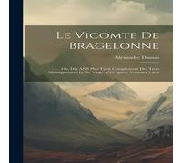 Alexandre Dumas Le Vicomte de Bragelonne: Ou, Dix ANS Plus Tard; Complement Des Alexandre Dumas Multicolor