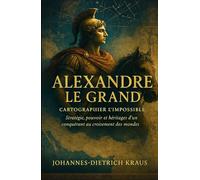 Alexandre le Grand: Cartographier l’impossible