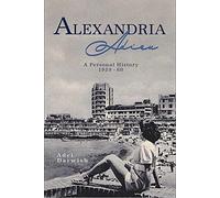 Alexandria Adieu: A Personal History 1939-1960: A Personal History of the Maid of the Mediterranean: 1939-1960