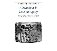 Alexandria in Late Antiquity: Topography and Social Conflict (Ancient Society and History)