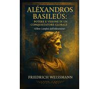 Aléxandros Basileús: Potere e Visione di un Conquistatore Globale