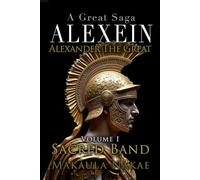 ALEXEIN Volume I, Sacred Band: A Great Saga, ALEXEINL: Alexander the Great (A Great Saga, ALEXEIN, A; Alexander the Great)