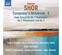 Valeriy Sokolov; Nuri Chung; Marc Bouchkov; Kyiv Virtuosi; Dmitry Yablonsky; Sergey Smbatyan; John Warner - Alexey Shor: Composer's Notebook, Vol. 5 - Violin Concertos No. 1 'Seascapes', No. 2 'Phantasms' and No. 5