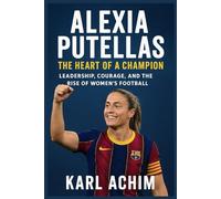 Alexia Putellas The Heart of a Champion: Leadership, Courage, and the Rise of Women’s Football