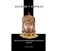 Alexios V Doukas: The Son-in-Law Who Sparked the Fourth Crusade (ROME'S GOD-EMPERORS SAGA)