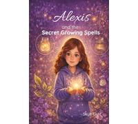 Alexis and the Secret Growing Spells: A Gentle Story About Growing Up