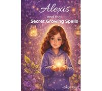 Alexis and the Secret Growing Spells: A Gentle Story About Growing Up