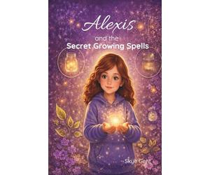 Alexis and the Secret Growing Spells: A Gentle Story About Growing Up