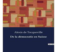 Alexis de Tocqueville De la democratie en Suisse:Exploration des fondements Alexis de Tocqueville Multicolor