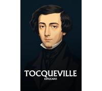 Alexis de Tocqueville explicado: Lo esencial de su filosofía
