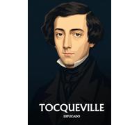 Alexis de Tocqueville explicado: Lo esencial de su filosofía