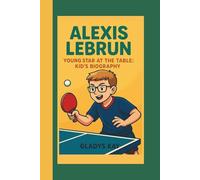 ALEXIS LEBRUN: YOUNG STAR AT THE TABLE: KID'S BIOGRAPHY