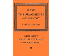 Alexis: The Fragments: A Commentary: 31 (Cambridge Classical Texts and Commentaries, Series Number 31)