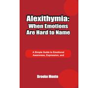 Alexithymia: When Emotions Are Hard to Name: A Simple Guide to Emotional Awareness, Expression, and Understanding Feelings (Understanding The Mind Series)