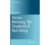 Alexius Meinong, The Shepherd of Non-Being: 360 (Synthese Library, 360)