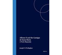 Alfonso X and the Cantigas de Santa Maria: A Poetic Biography (Mediaeval Mediterranean): 16 (Medieval Mediterranean)