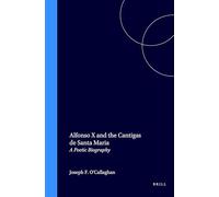 Alfonso X and the Cantigas de Santa Maria: A Poetic Biography (Mediaeval Mediterranean): 16 (Medieval Mediterranean)