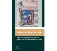 Alfonso X of Castile-León: Royal Patronage, Self-Promotion and Manuscripts in Thirteenth-century Spain
