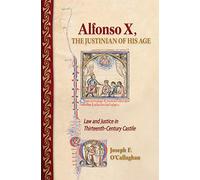 Alfonso X, the Justinian of His Age: Law and Justice in Thirteenth-Century Castile