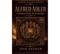 Alfred Adler: A Gateway to His Life, Theories, and Legacy (Pioneers of Human Behaviour)
