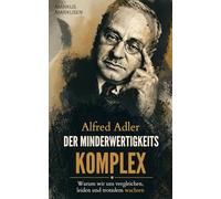 Alfred Adler - Der Minderwertigkeitskomplex: Warum wir uns vergleichen, leiden und trotzdem wachsen: 1 (Alfred Adler Serie - Deutsch)