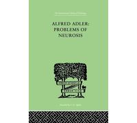 Alfred Adler: Problems of Neurosis: A Book of Case-Histories (The International Library of Psychology)