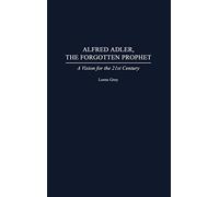 Alfred Adler, the Forgotten Prophet: A Vision for the 21st Century
