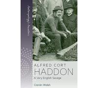 Alfred Cort Haddon: A Very English Savage: 5 (Anthropology's Ancestors, 5)