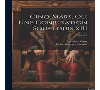 Alfred de Vigny Cinq-Mars, ou, Une conjuration sous Louis XIII; Volume 1 Paperback Alfred de Vigny Multicolor