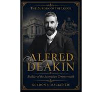 Alfred Deakin: Builder of the Australian Commonwealth (Burden of the Lodge)