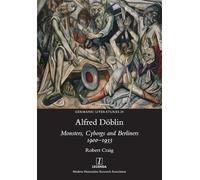 Alfred Döblin: Monsters, Cyborgs and Berliners 1900-1933: 20 (Germanic Literatures)